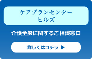 介護全般に関するご相談窓口「ケアプランセンター ヒルズ」